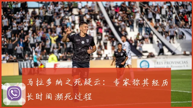 马拉多纳之死疑云：专家称其经历长时间濒死过程