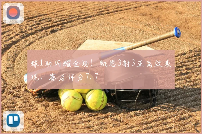 球1助闪耀全场!凯恩3射3正高效表现,赛后评分7.7